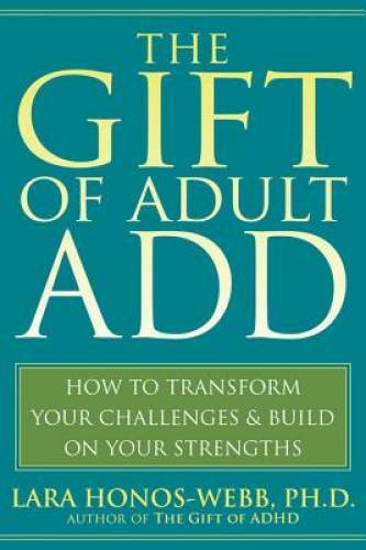 The Gift of Adult ADD: How to Transform Your Challenges and Build on Your – GOOD