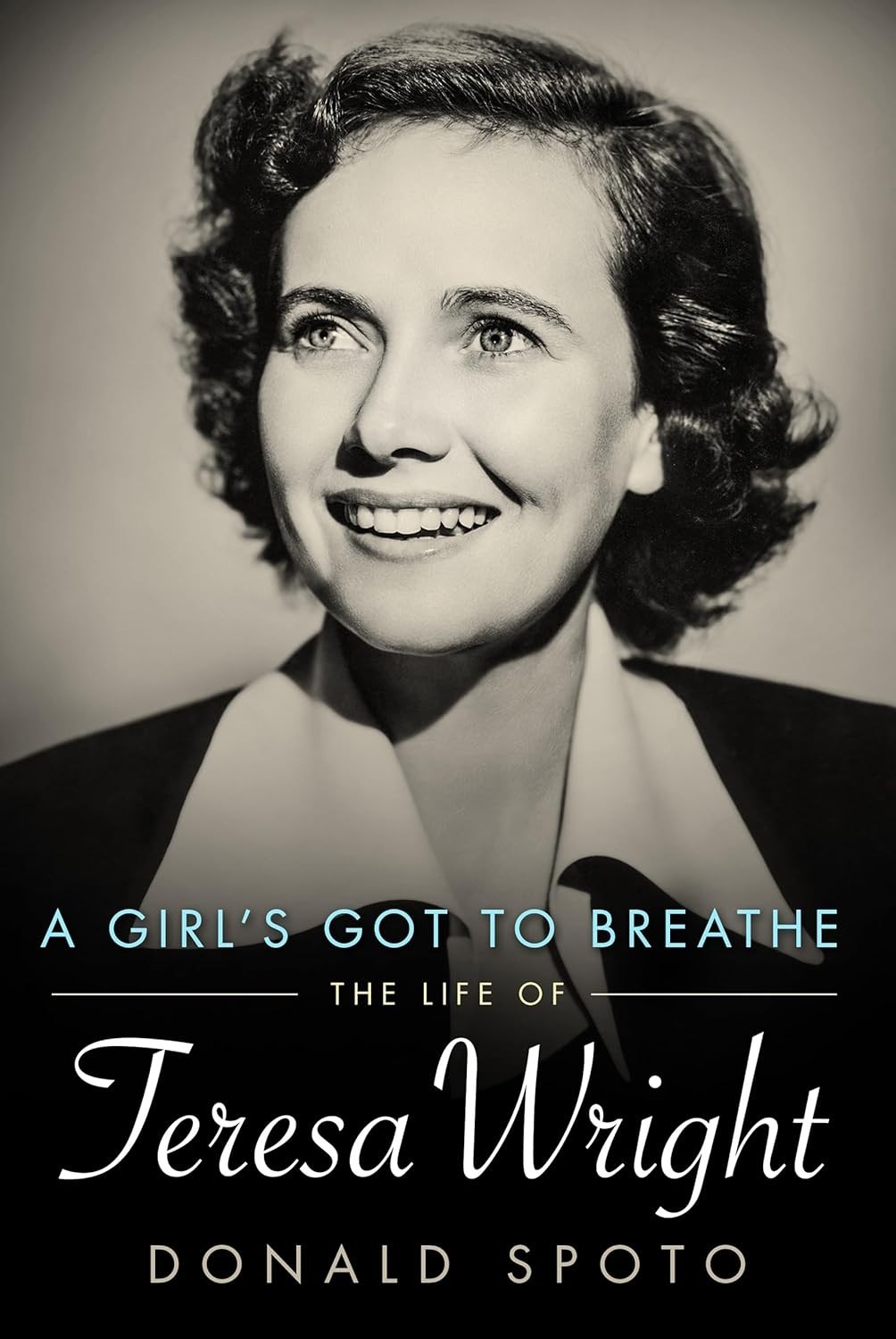 A Girl&rsquo;s Got to Breathe: The Life of Teresa Wright by Donald Spoto Paperback Boo