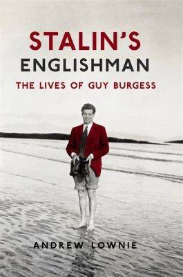 Stalin&rsquo;s Englishman: The Lives of Guy Burgess by Lownie, Andrew