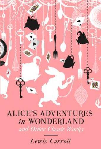 Alice&rsquo;s Adventures in Wonderland and Other Classic Works – Hardcover – GOOD