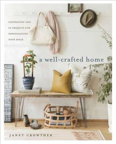 A Well-Crafted Home: Inspiration and 60 Projects for Personalizing You – GOOD