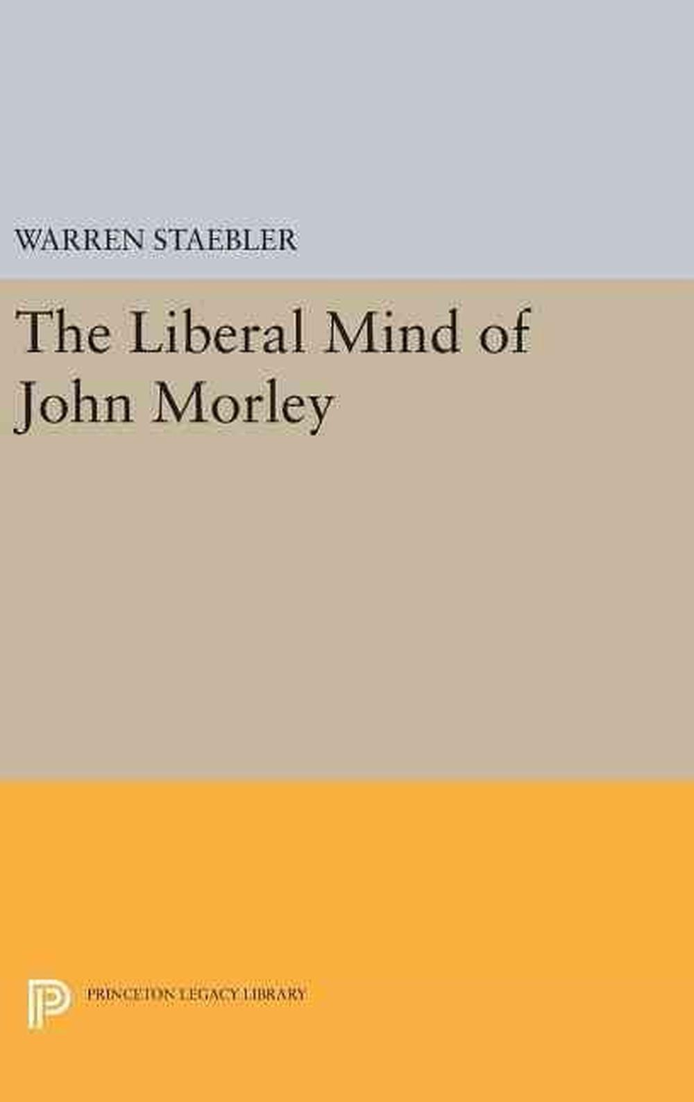 Liberal Mind of John Morley by Warren Staebler (English) Hardcover Book