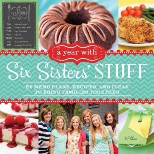 A Year with Six Sisters&rsquo; Stuff: 52 Menu Plans, Recipes, and Ideas to Brin – GOOD