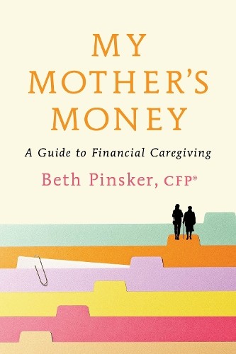My Mother&rsquo;s Money : A Guide to Financial Caregiving