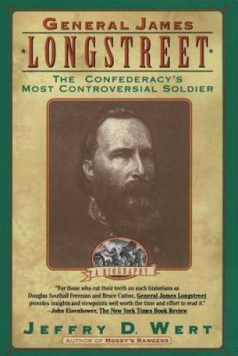 General James Longstreet: The Confederacy&rsquo;s Most Controversial Soldier – GOOD