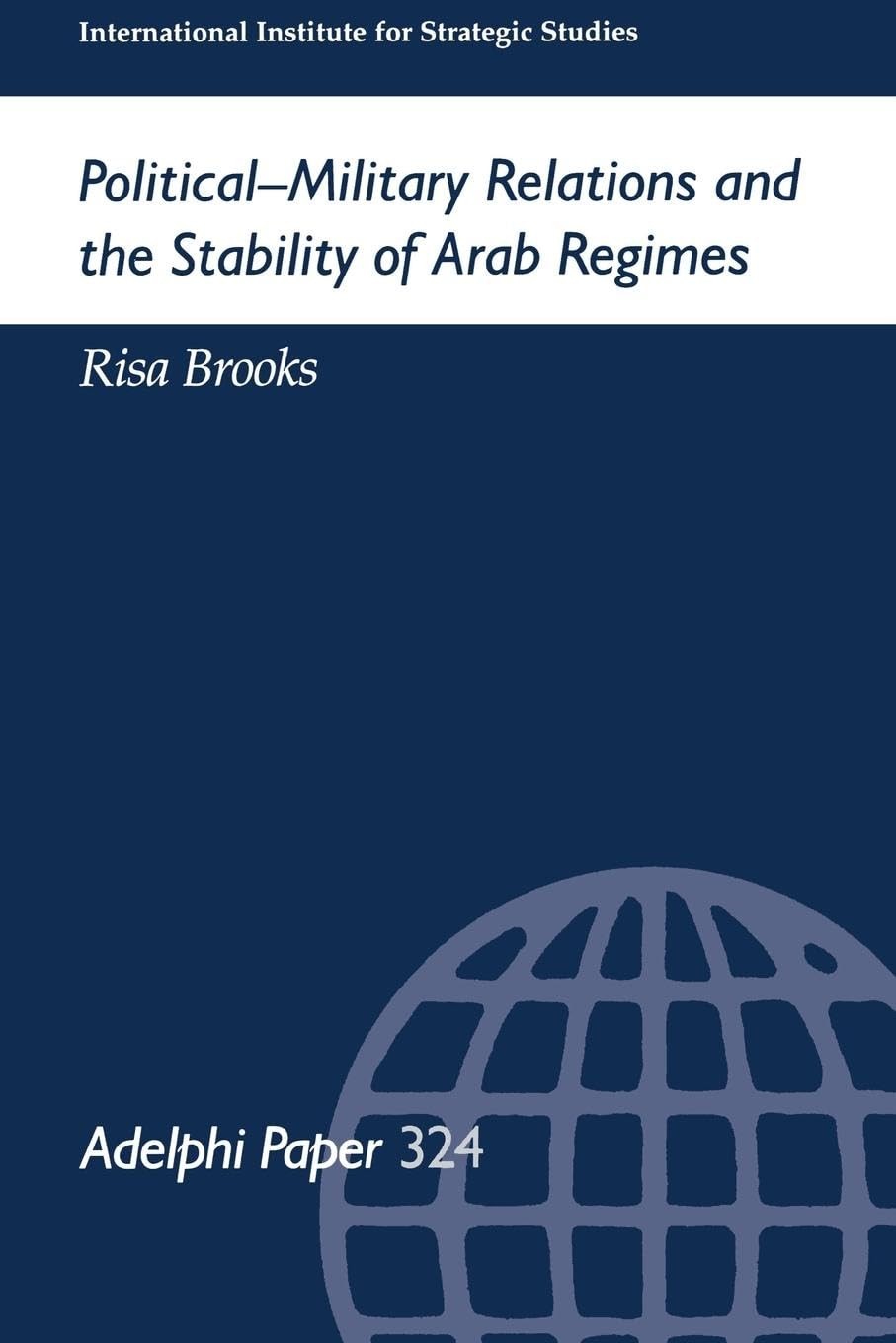 Political-Military Relations and the Stability of Arab Regimes (Adelphi Pape…