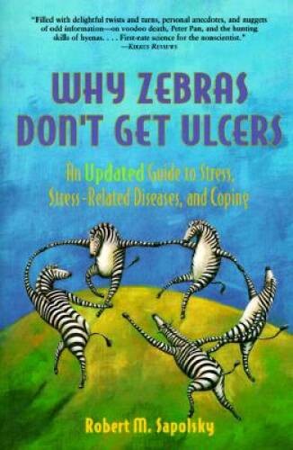 Why Zebras Don&rsquo;t Get Ulcers: An Updated Guide to Stress, Stress Related D – GOOD
