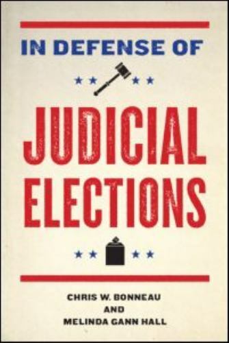 In Defense of Judicial Elections by Melinda Gann Hall and Chris W. Bonneau …
