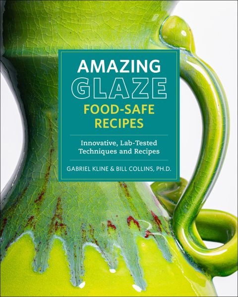 Amazing Glaze Food-Safe Recipes : Innovative, Lab-Tested Techniques and Recip…