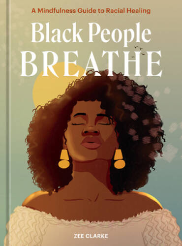 Black People Breathe: A Mindfulness Guide to Racial Healing – Hardcover – GOOD