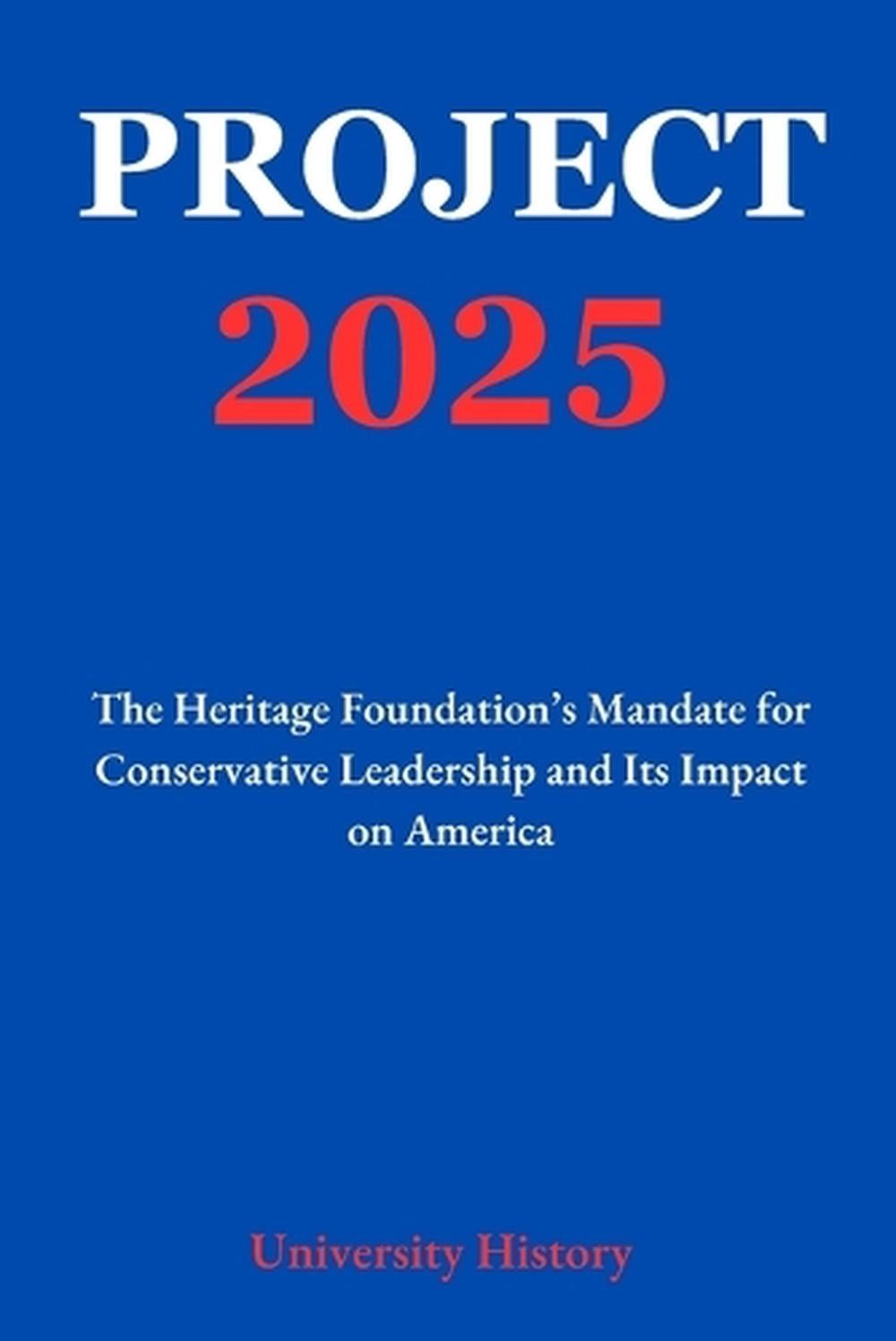 Project 2025: The Heritage Foundation&rsquo;s Mandate for Conservative Leadership and