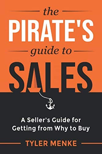The Pirate&rsquo;s Guide to Sales: A Seller&rsquo;s Guide for Getting from Why to Buy